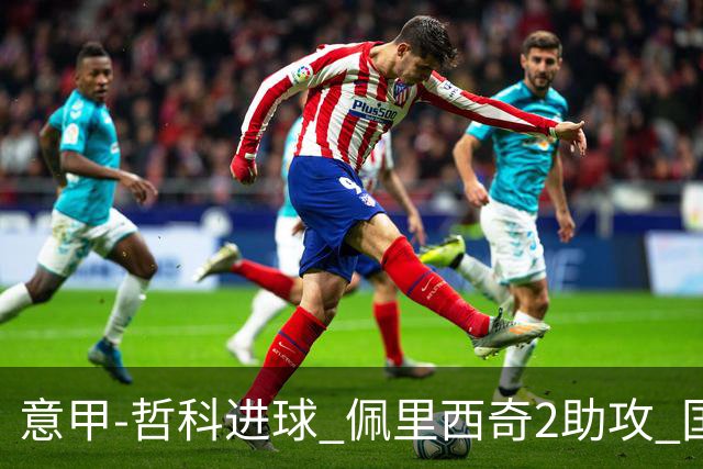 意甲-哲科进球 佩里西奇2助攻 国际米兰2-0夺连胜